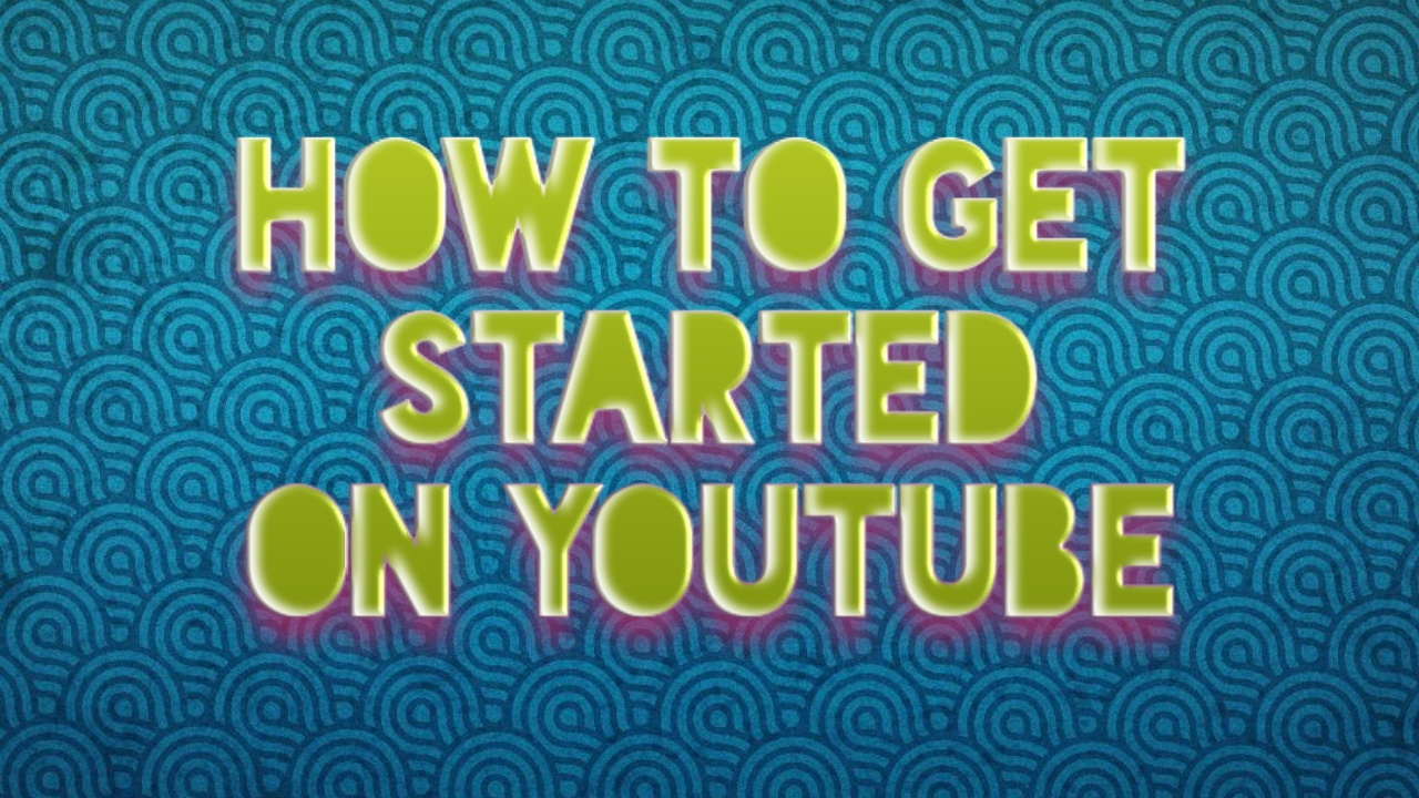 How To Get Started On YouTube – The BEST WAYS IN 2023!